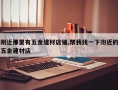 附近那里有五金建材店铺,帮我找一下附近的五金建材店