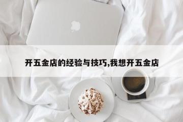 开五金店的经验与技巧,我想开五金店