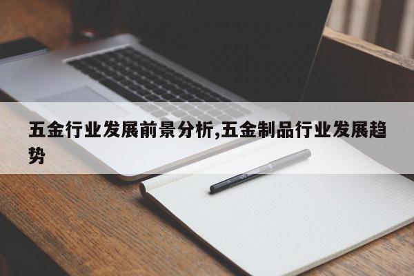 五金行业发展前景分析,五金制品行业发展趋势